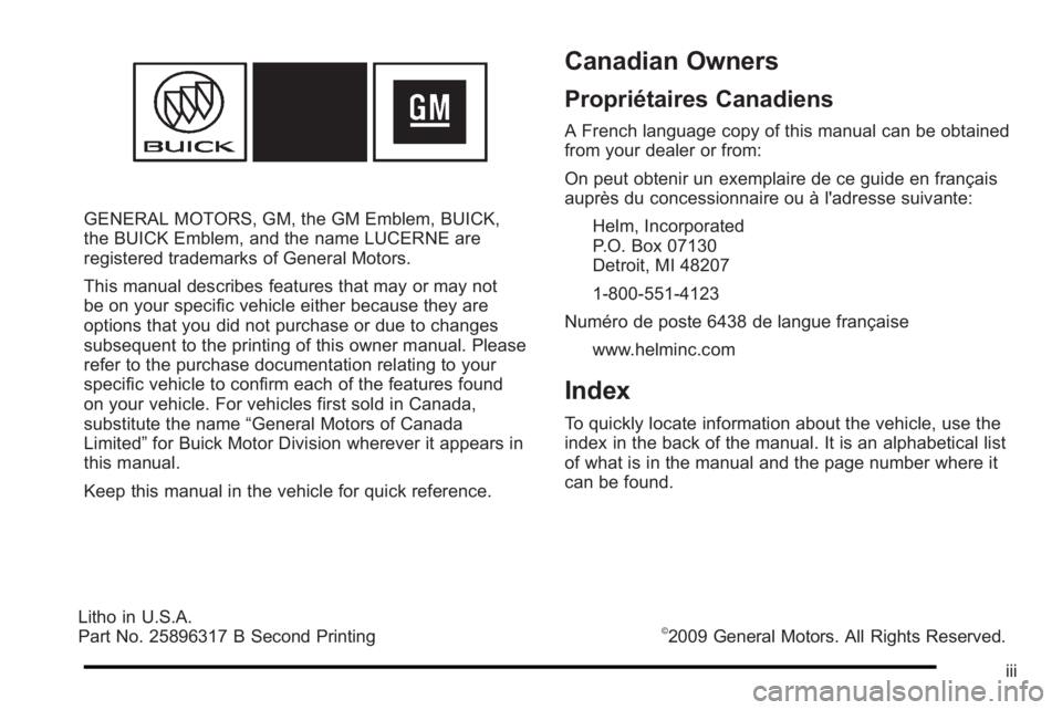 BUICK LUCERNE 2010  Owners Manual GENERAL MOTORS, GM, the GM Emblem, BUICK,
the BUICK Emblem, and the name LUCERNE are
registered trademarks of General Motors.
This manual describes features that may or may not
be on your specific veh