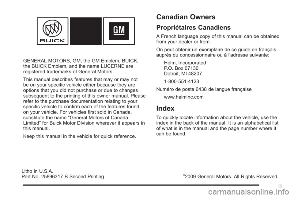 BUICK LUCERNE 2010 Owners Manual GENERAL MOTORS, GM, the GM Emblem, BUICK,
the BUICK Emblem, and the name LUCERNE are
registered trademarks of General Motors.
This manual describes features that may or may not
be on your specific veh BUICK LUCERNE 2010 Owners Manual GENERAL MOTORS, GM, the GM Emblem, BUICK,
the BUICK Emblem, and the name LUCERNE are
registered trademarks of General Motors.
This manual describes features that may or may not
be on your specific veh