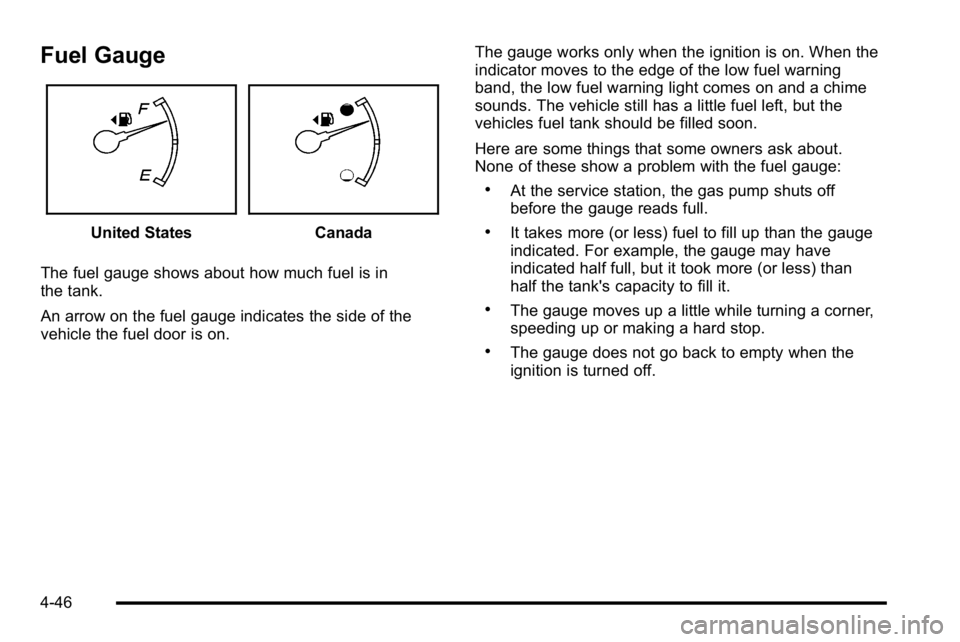 BUICK LUCERNE 2010  Owners Manual Fuel Gauge
United StatesCanada
The fuel gauge shows about how much fuel is in
the tank.
An arrow on the fuel gauge indicates the side of the
vehicle the fuel door is on. The gauge works only when the 