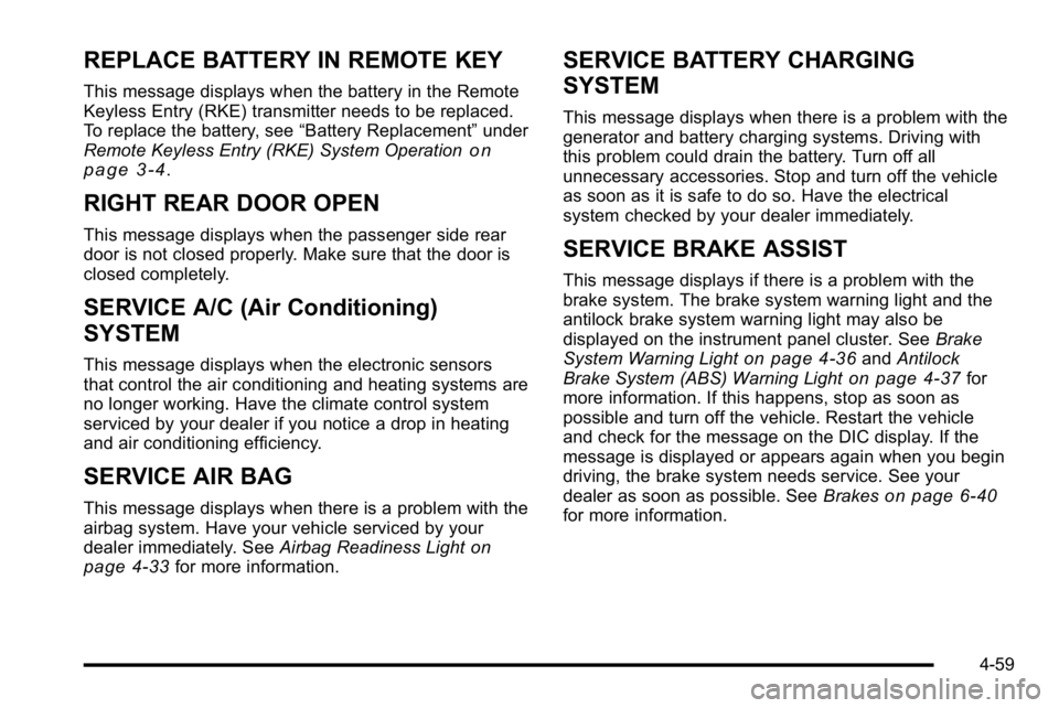 BUICK LUCERNE 2010  Owners Manual REPLACE BATTERY IN REMOTE KEY
This message displays when the battery in the Remote
Keyless Entry (RKE) transmitter needs to be replaced.
To replace the battery, see“Battery Replacement”under
Remot