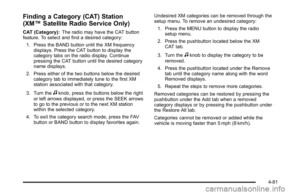 BUICK LUCERNE 2010 Repair Manual Finding a Category (CAT) Station
(XM™Satellite Radio Service Only)
CAT (Category): The radio may have the CAT button
feature. To select and find a desired category:
1. Press the BAND button until th