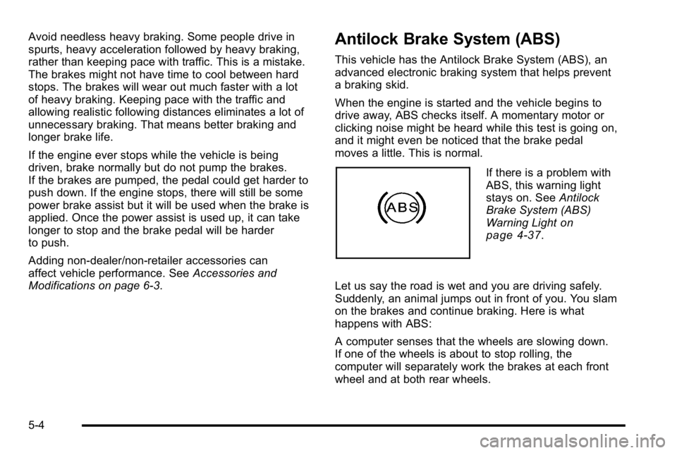 BUICK LUCERNE 2010 Owners Manual Avoid needless heavy braking. Some people drive in
spurts, heavy acceleration followed by heavy braking,
rather than keeping pace with traffic. This is a mistake.
The brakes might not have time to coo BUICK LUCERNE 2010 Owners Manual Avoid needless heavy braking. Some people drive in
spurts, heavy acceleration followed by heavy braking,
rather than keeping pace with traffic. This is a mistake.
The brakes might not have time to coo