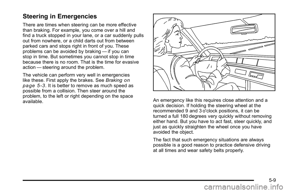 BUICK LUCERNE 2010 User Guide Steering in Emergencies
There are times when steering can be more effective
than braking. For example, you come over a hill and
find a truck stopped in your lane, or a car suddenly pulls
out from nowh BUICK LUCERNE 2010 User Guide Steering in Emergencies
There are times when steering can be more effective
than braking. For example, you come over a hill and
find a truck stopped in your lane, or a car suddenly pulls
out from nowh