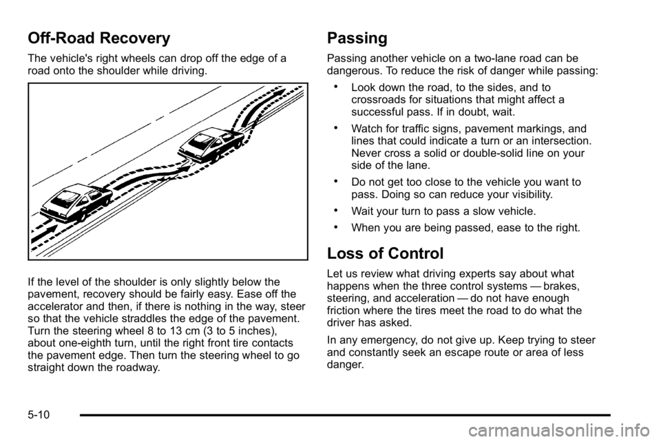 BUICK LUCERNE 2010  Owners Manual Off-Road Recovery
The vehicle's right wheels can drop off the edge of a
road onto the shoulder while driving.
If the level of the shoulder is only slightly below the
pavement, recovery should be f