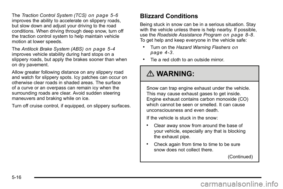 BUICK LUCERNE 2010 Owners Guide TheTraction Control System (TCS)on page 5‑6improves the ability to accelerate on slippery roads,
but slow down and adjust your driving to the road
conditions. When driving through deep snow, turn of BUICK LUCERNE 2010 Owners Guide TheTraction Control System (TCS)on page 5‑6improves the ability to accelerate on slippery roads,
but slow down and adjust your driving to the road
conditions. When driving through deep snow, turn of