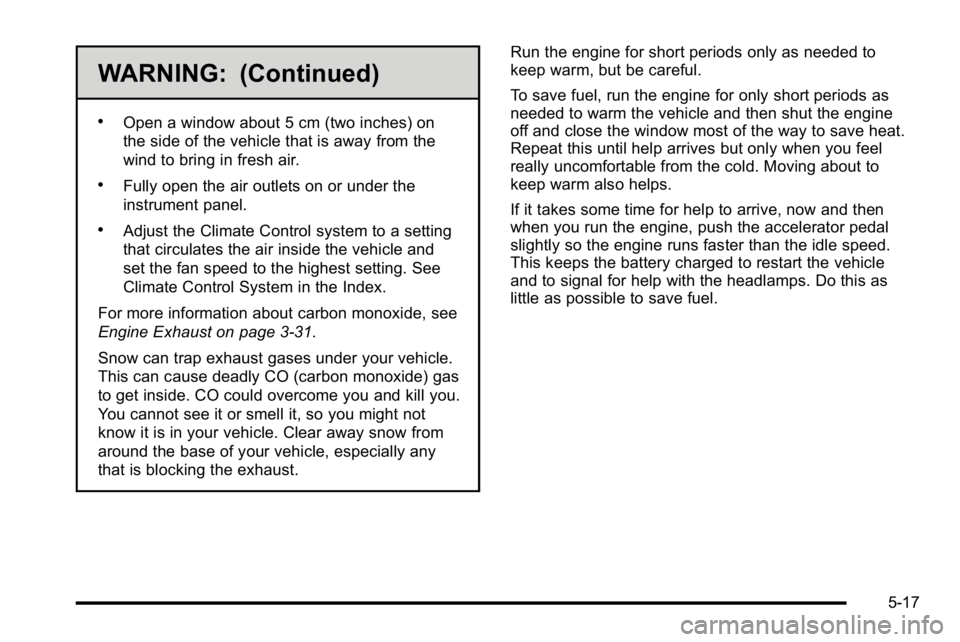 BUICK LUCERNE 2010 Owners Guide WARNING: (Continued)
.Open a window about 5 cm (two inches) on
the side of the vehicle that is away from the
wind to bring in fresh air.
.Fully open the air outlets on or under the
instrument panel.
. BUICK LUCERNE 2010 Owners Guide WARNING: (Continued)
.Open a window about 5 cm (two inches) on
the side of the vehicle that is away from the
wind to bring in fresh air.
.Fully open the air outlets on or under the
instrument panel.
.