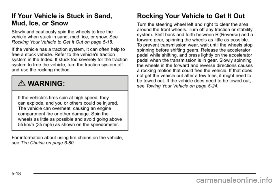 BUICK LUCERNE 2010  Owners Manual If Your Vehicle is Stuck in Sand,
Mud, Ice, or Snow
Slowly and cautiously spin the wheels to free the
vehicle when stuck in sand, mud, ice, or snow. See
Rocking Your Vehicle to Get It Out on page 5‑