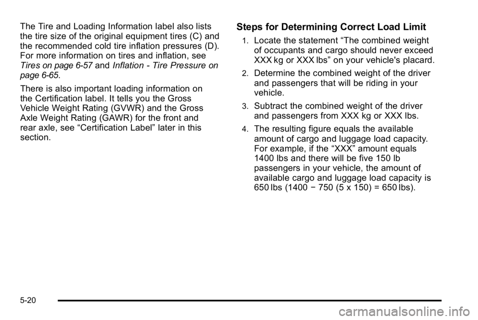 BUICK LUCERNE 2010  Owners Manual The Tire and Loading Information label also lists
the tire size of the original equipment tires (C) and
the recommended cold tire inflation pressures (D).
For more information on tires and inflation, 