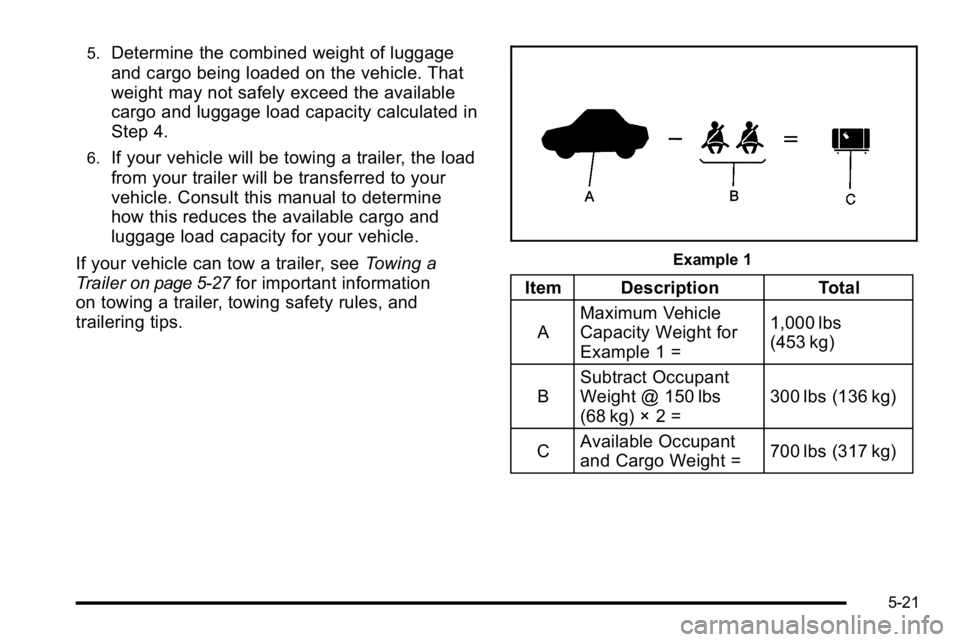 BUICK LUCERNE 2010  Owners Manual 5.Determine the combined weight of luggage
and cargo being loaded on the vehicle. That
weight may not safely exceed the available
cargo and luggage load capacity calculated in
Step 4.
6.If your vehicl