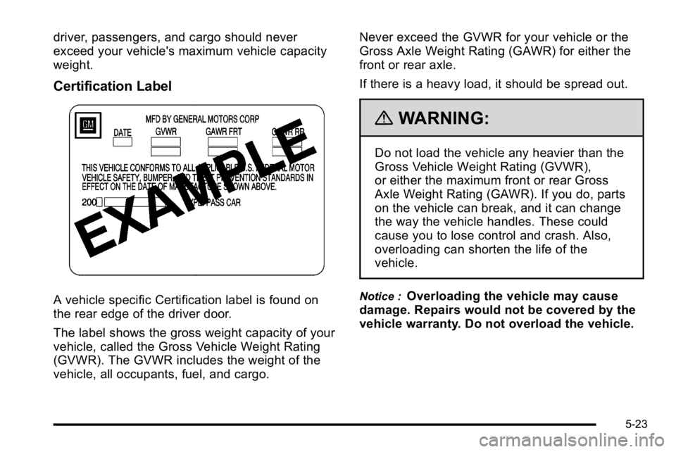 BUICK LUCERNE 2010  Owners Manual driver, passengers, and cargo should never
exceed your vehicle's maximum vehicle capacity
weight.
Certification Label
A vehicle specific Certification label is found on
the rear edge of the driver