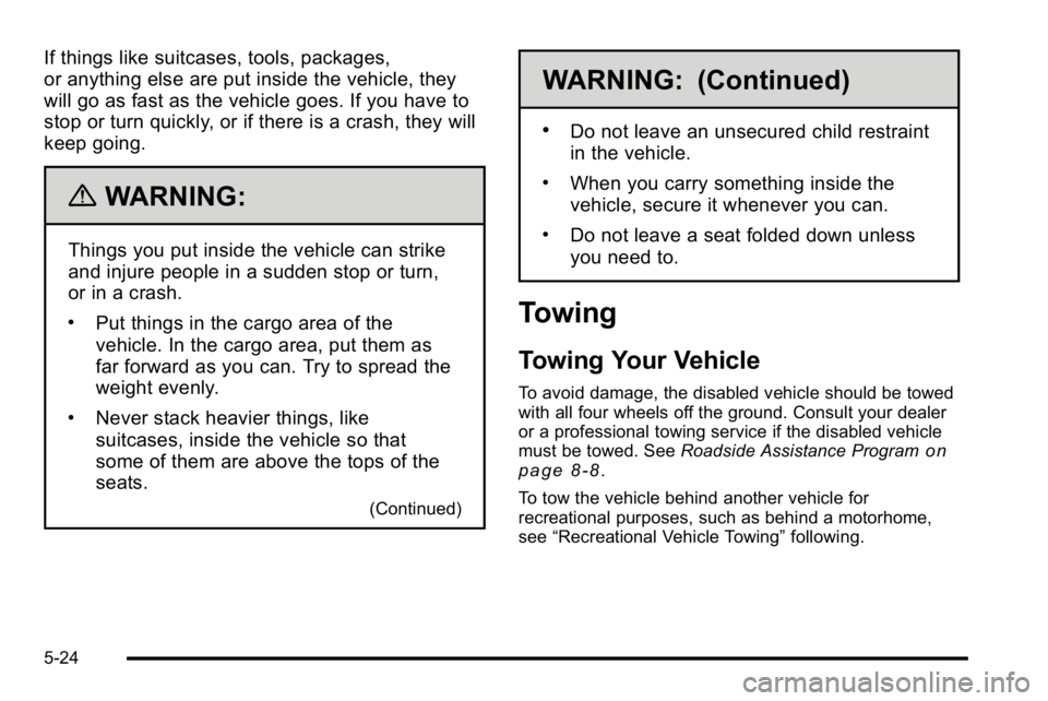 BUICK LUCERNE 2010  Owners Manual If things like suitcases, tools, packages,
or anything else are put inside the vehicle, they
will go as fast as the vehicle goes. If you have to
stop or turn quickly, or if there is a crash, they will