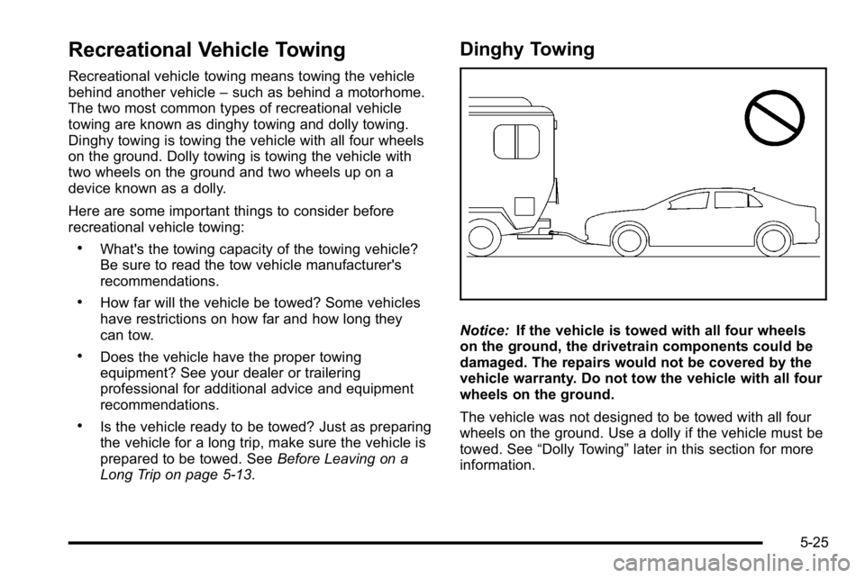 BUICK LUCERNE 2010  Owners Manual Recreational Vehicle Towing
Recreational vehicle towing means towing the vehicle
behind another vehicle–such as behind a motorhome.
The two most common types of recreational vehicle
towing are known