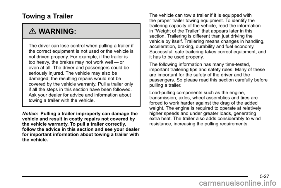 BUICK LUCERNE 2010  Owners Manual Towing a Trailer
{WARNING:
The driver can lose control when pulling a trailer if
the correct equipment is not used or the vehicle is
not driven properly. For example, if the trailer is
too heavy, the 