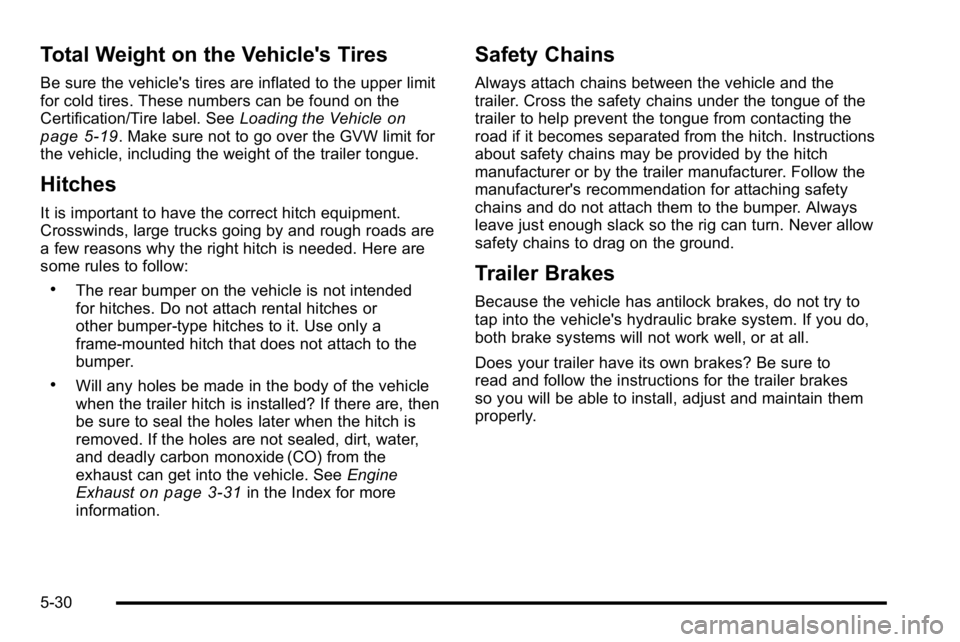 BUICK LUCERNE 2010  Owners Manual Total Weight on the Vehicle's Tires
Be sure the vehicle's tires are inflated to the upper limit
for cold tires. These numbers can be found on the
Certification/Tire label. SeeLoading the Vehic