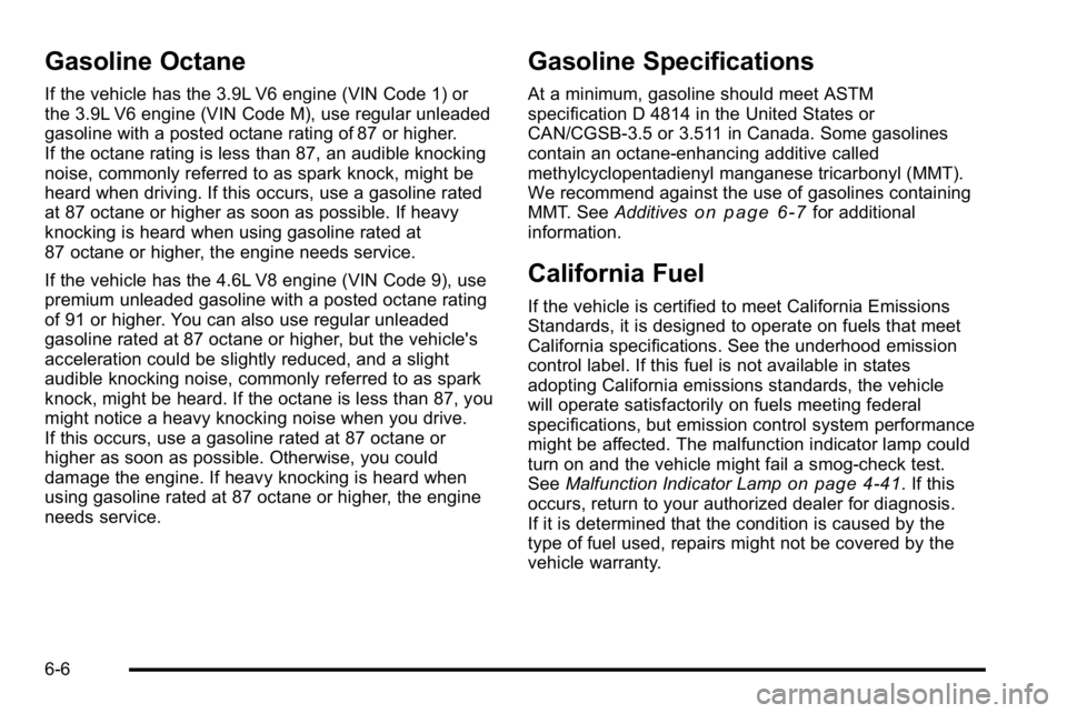 BUICK LUCERNE 2010  Owners Manual Gasoline Octane
If the vehicle has the 3.9L V6 engine (VIN Code 1) or
the 3.9L V6 engine (VIN Code M), use regular unleaded
gasoline with a posted octane rating of 87 or higher.
If the octane rating i