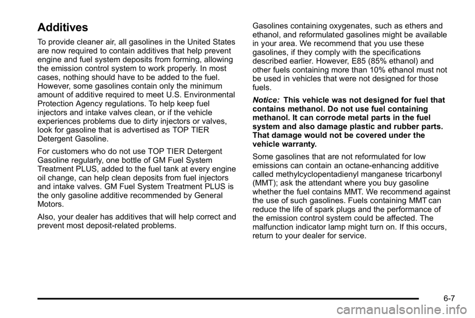 BUICK LUCERNE 2010 Owners Manual Additives
To provide cleaner air, all gasolines in the United States
are now required to contain additives that help prevent
engine and fuel system deposits from forming, allowing
the emission control BUICK LUCERNE 2010 Owners Manual Additives
To provide cleaner air, all gasolines in the United States
are now required to contain additives that help prevent
engine and fuel system deposits from forming, allowing
the emission control