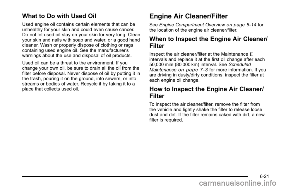 BUICK LUCERNE 2010 Owners Manual What to Do with Used Oil
Used engine oil contains certain elements that can be
unhealthy for your skin and could even cause cancer.
Do not let used oil stay on your skin for very long. Clean
your skin BUICK LUCERNE 2010 Owners Manual What to Do with Used Oil
Used engine oil contains certain elements that can be
unhealthy for your skin and could even cause cancer.
Do not let used oil stay on your skin for very long. Clean
your skin