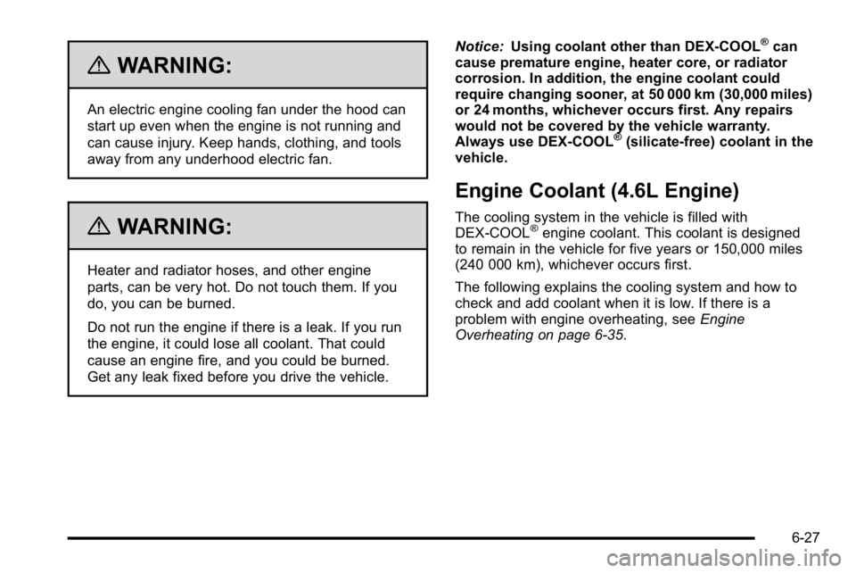 BUICK LUCERNE 2010 Owners Manual {WARNING:
An electric engine cooling fan under the hood can
start up even when the engine is not running and
can cause injury. Keep hands, clothing, and tools
away from any underhood electric fan.
{WA BUICK LUCERNE 2010 Owners Manual {WARNING:
An electric engine cooling fan under the hood can
start up even when the engine is not running and
can cause injury. Keep hands, clothing, and tools
away from any underhood electric fan.
{WA