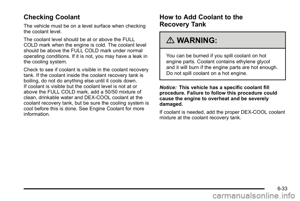 BUICK LUCERNE 2010 Owners Manual Checking Coolant
The vehicle must be on a level surface when checking
the coolant level.
The coolant level should be at or above the FULL
COLD mark when the engine is cold. The coolant level
should be BUICK LUCERNE 2010 Owners Manual Checking Coolant
The vehicle must be on a level surface when checking
the coolant level.
The coolant level should be at or above the FULL
COLD mark when the engine is cold. The coolant level
should be