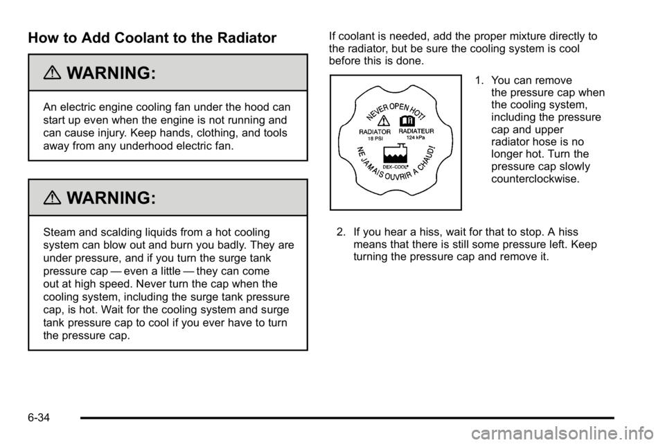 BUICK LUCERNE 2010 Owners Manual How to Add Coolant to the Radiator
{WARNING:
An electric engine cooling fan under the hood can
start up even when the engine is not running and
can cause injury. Keep hands, clothing, and tools
away f BUICK LUCERNE 2010 Owners Manual How to Add Coolant to the Radiator
{WARNING:
An electric engine cooling fan under the hood can
start up even when the engine is not running and
can cause injury. Keep hands, clothing, and tools
away f