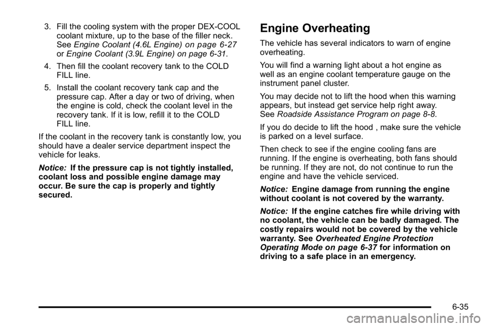 BUICK LUCERNE 2010  Owners Manual 3. Fill the cooling system with the proper DEX-COOLcoolant mixture, up to the base of the filler neck.
See Engine Coolant (4.6L Engine)
on page 6‑27orEngine Coolant (3.9L Engine) on page 6‑31.
4. 