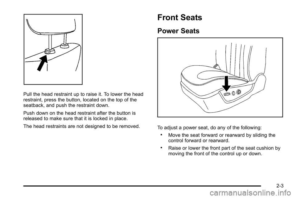 BUICK LUCERNE 2010 Owners Guide Pull the head restraint up to raise it. To lower the head
restraint, press the button, located on the top of the
seatback, and push the restraint down.
Push down on the head restraint after the button BUICK LUCERNE 2010 Owners Guide Pull the head restraint up to raise it. To lower the head
restraint, press the button, located on the top of the
seatback, and push the restraint down.
Push down on the head restraint after the button
