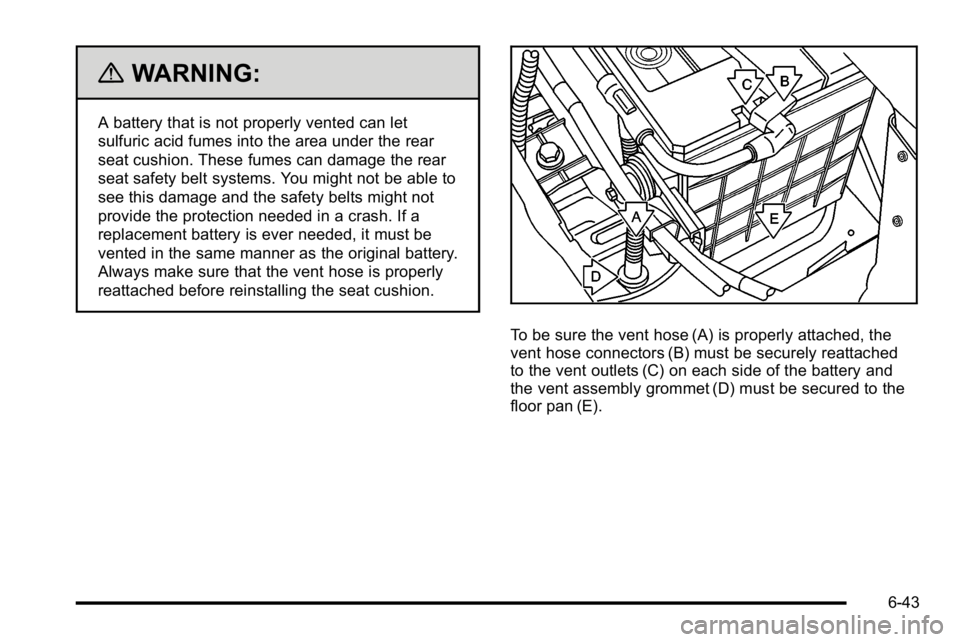 BUICK LUCERNE 2010  Owners Manual {WARNING:
A battery that is not properly vented can let
sulfuric acid fumes into the area under the rear
seat cushion. These fumes can damage the rear
seat safety belt systems. You might not be able t