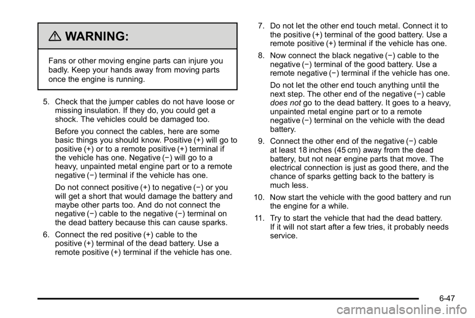 BUICK LUCERNE 2010 Owners Manual {WARNING:
Fans or other moving engine parts can injure you
badly. Keep your hands away from moving parts
once the engine is running.
5. Check that the jumper cables do not have loose or missing insula BUICK LUCERNE 2010 Owners Manual {WARNING:
Fans or other moving engine parts can injure you
badly. Keep your hands away from moving parts
once the engine is running.
5. Check that the jumper cables do not have loose or missing insula