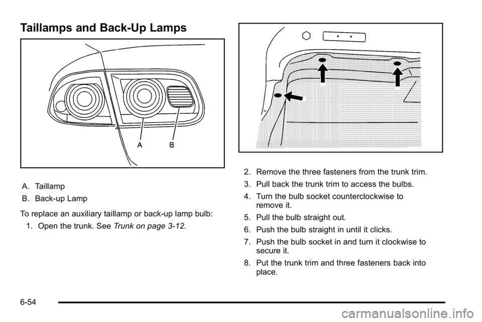 BUICK LUCERNE 2010 Owners Guide Taillamps and Back-Up Lamps
A. Taillamp
B. Back-up Lamp
To replace an auxiliary taillamp or back-up lamp bulb: 1. Open the trunk. See Trunk on page 3‑12.
2. Remove the three fasteners from the trunk BUICK LUCERNE 2010 Owners Guide Taillamps and Back-Up Lamps
A. Taillamp
B. Back-up Lamp
To replace an auxiliary taillamp or back-up lamp bulb: 1. Open the trunk. See Trunk on page 3‑12.
2. Remove the three fasteners from the trunk