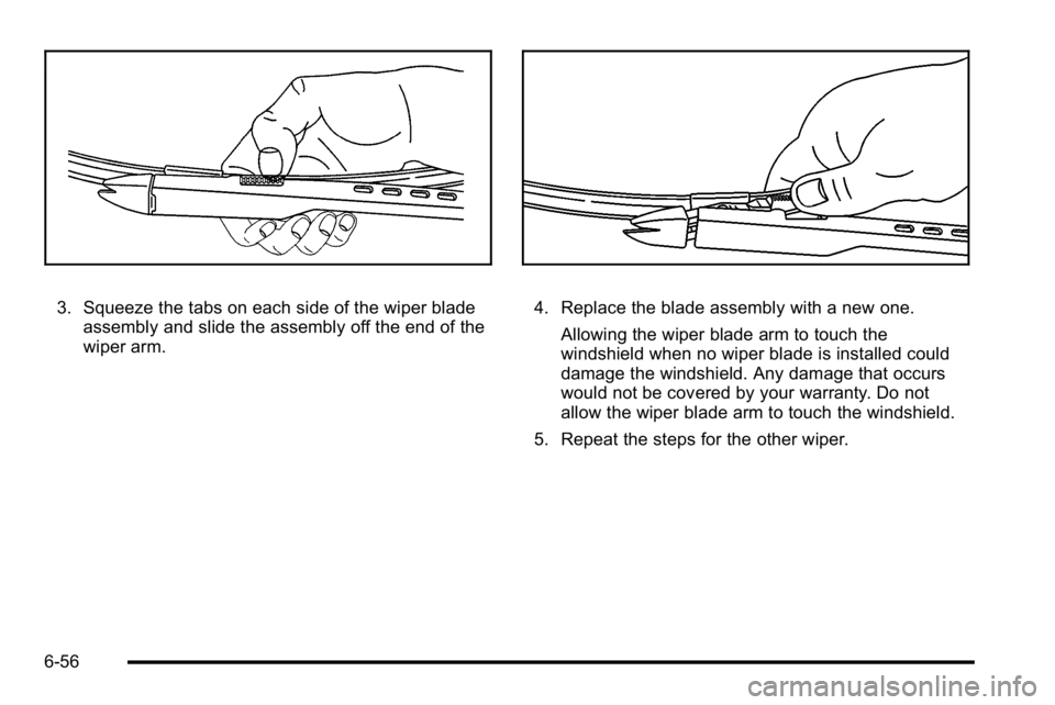 BUICK LUCERNE 2010  Owners Manual 3. Squeeze the tabs on each side of the wiper bladeassembly and slide the assembly off the end of the
wiper arm.4. Replace the blade assembly with a new one.
Allowing the wiper blade arm to touch the
