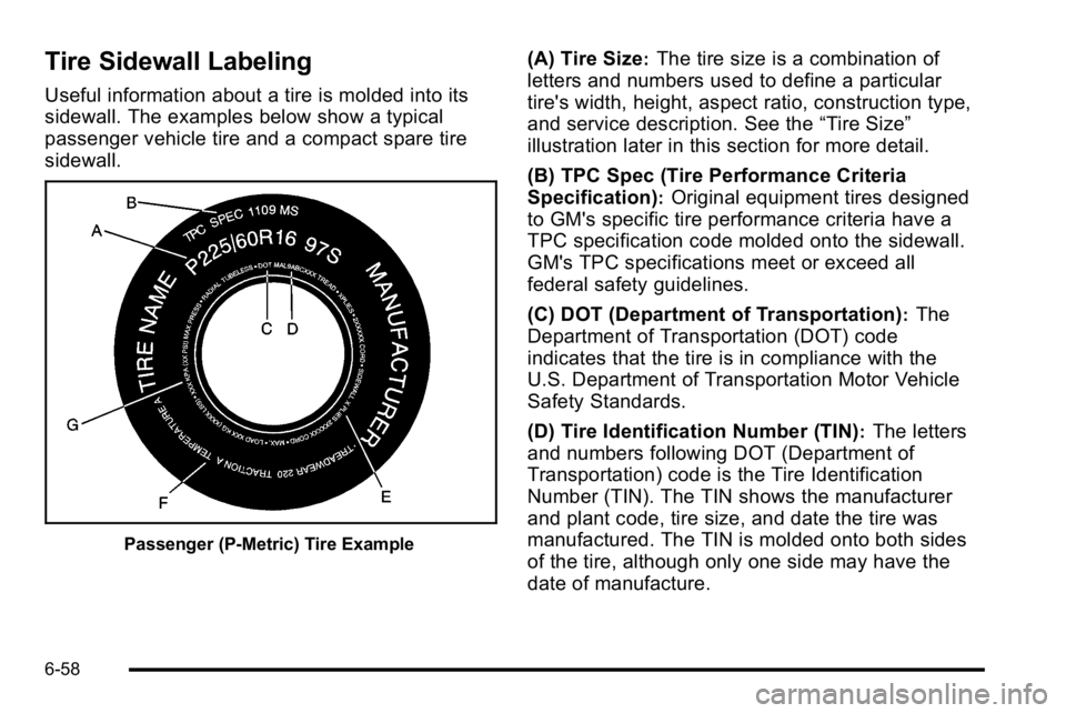 BUICK LUCERNE 2010 Owners Manual Tire Sidewall Labeling
Useful information about a tire is molded into its
sidewall. The examples below show a typical
passenger vehicle tire and a compact spare tire
sidewall.
Passenger (P‐Metric) T BUICK LUCERNE 2010 Owners Manual Tire Sidewall Labeling
Useful information about a tire is molded into its
sidewall. The examples below show a typical
passenger vehicle tire and a compact spare tire
sidewall.
Passenger (P‐Metric) T