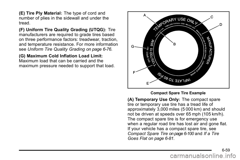 BUICK LUCERNE 2010  Owners Manual (E) Tire Ply Material:The type of cord and
number of plies in the sidewall and under the
tread.
(F) Uniform Tire Quality Grading (UTQG)
:Tire
manufacturers are required to grade tires based
on three p