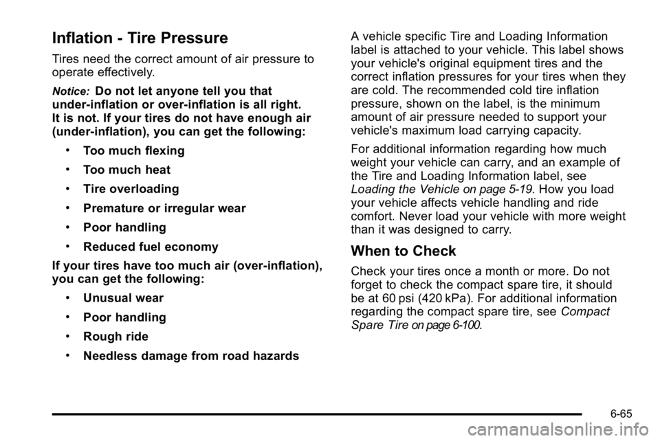 BUICK LUCERNE 2010  Owners Manual Inflation - Tire Pressure
Tires need the correct amount of air pressure to
operate effectively.
Notice:Do not let anyone tell you that
under‐inflation or over‐inflation is all right.
It is not. If