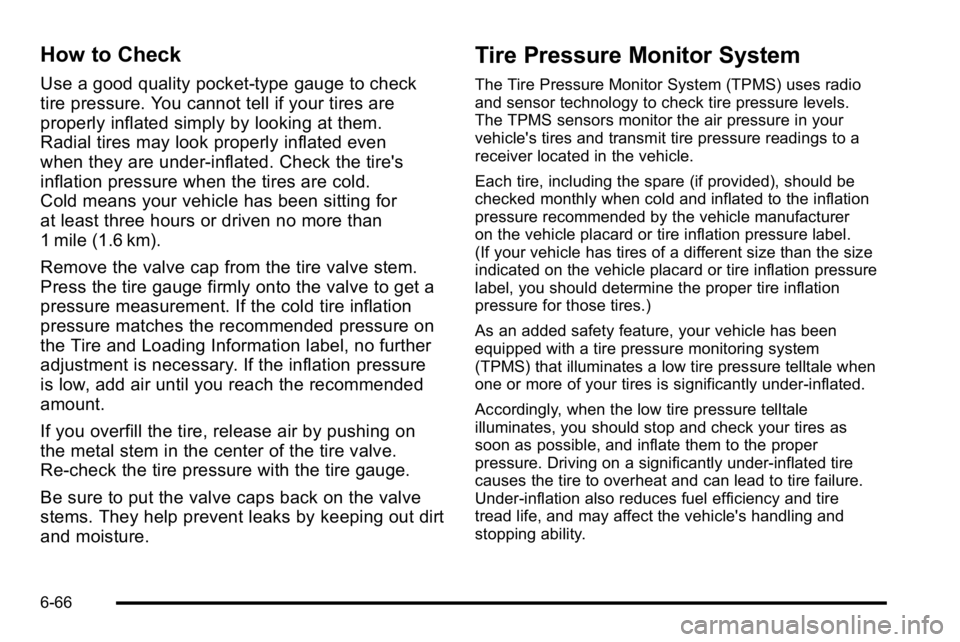 BUICK LUCERNE 2010 Owners Manual How to Check
Use a good quality pocket-type gauge to check
tire pressure. You cannot tell if your tires are
properly inflated simply by looking at them.
Radial tires may look properly inflated even
wh BUICK LUCERNE 2010 Owners Manual How to Check
Use a good quality pocket-type gauge to check
tire pressure. You cannot tell if your tires are
properly inflated simply by looking at them.
Radial tires may look properly inflated even
wh