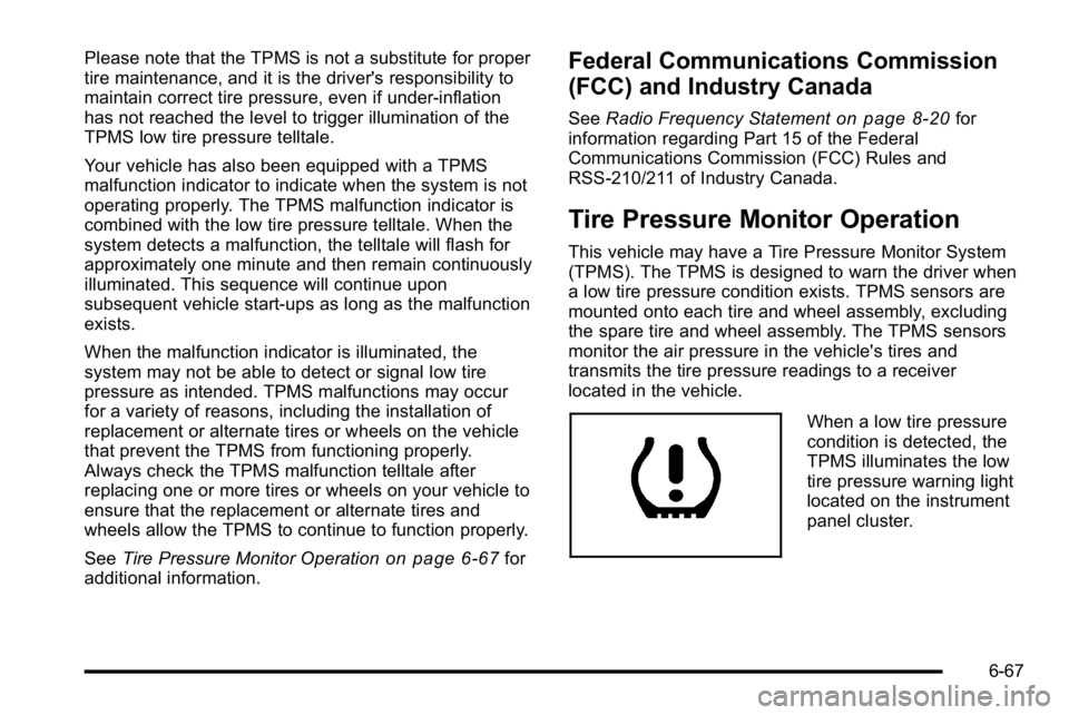 BUICK LUCERNE 2010  Owners Manual Please note that the TPMS is not a substitute for proper
tire maintenance, and it is the driver's responsibility to
maintain correct tire pressure, even if under‐inflation
has not reached the le