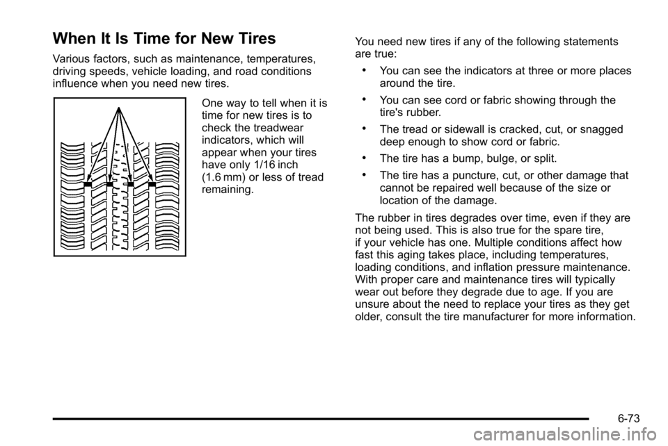 BUICK LUCERNE 2010  Owners Manual When It Is Time for New Tires
Various factors, such as maintenance, temperatures,
driving speeds, vehicle loading, and road conditions
influence when you need new tires.
One way to tell when it is
tim