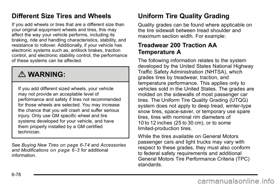 BUICK LUCERNE 2010 Owners Guide Different Size Tires and Wheels
If you add wheels or tires that are a different size than
your original equipment wheels and tires, this may
affect the way your vehicle performs, including its
braking BUICK LUCERNE 2010 Owners Guide Different Size Tires and Wheels
If you add wheels or tires that are a different size than
your original equipment wheels and tires, this may
affect the way your vehicle performs, including its
braking