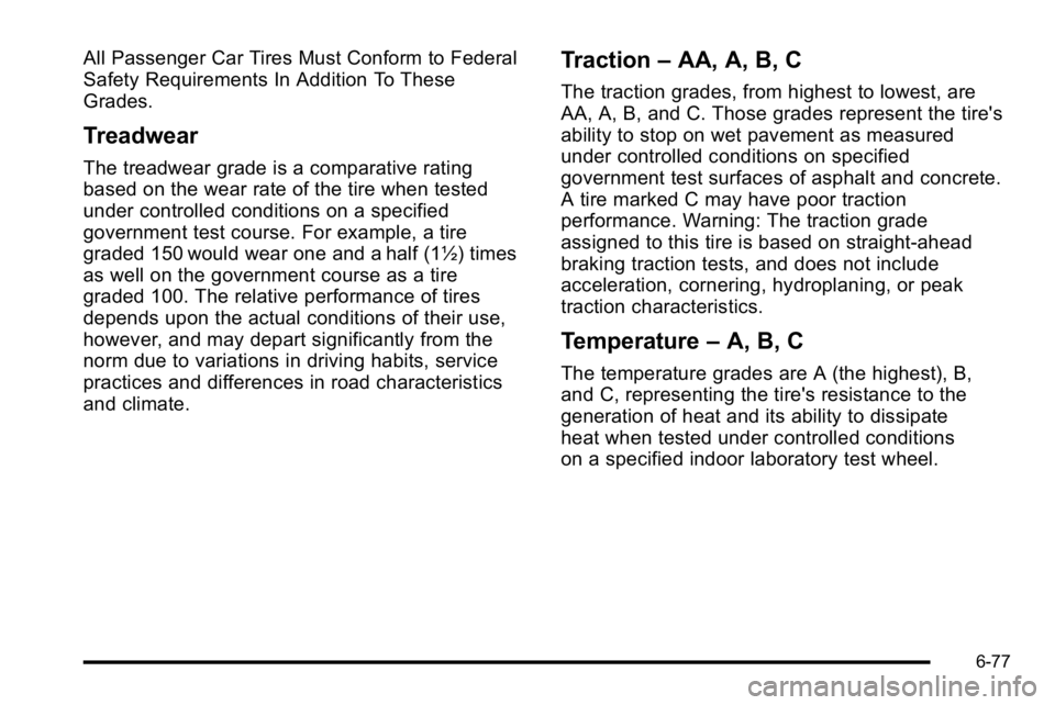 BUICK LUCERNE 2010  Owners Manual All Passenger Car Tires Must Conform to Federal
Safety Requirements In Addition To These
Grades.
Treadwear
The treadwear grade is a comparative rating
based on the wear rate of the tire when tested
un
