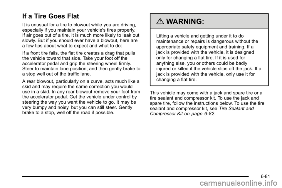 BUICK LUCERNE 2010 Owners Guide If a Tire Goes Flat
It is unusual for a tire to blowout while you are driving,
especially if you maintain your vehicle's tires properly.
If air goes out of a tire, it is much more likely to leak o BUICK LUCERNE 2010 Owners Guide If a Tire Goes Flat
It is unusual for a tire to blowout while you are driving,
especially if you maintain your vehicle's tires properly.
If air goes out of a tire, it is much more likely to leak o