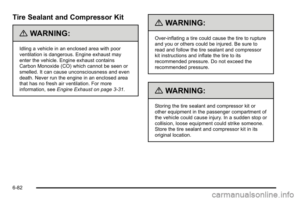 BUICK LUCERNE 2010  Owners Manual Tire Sealant and Compressor Kit
{WARNING:
Idling a vehicle in an enclosed area with poor
ventilation is dangerous. Engine exhaust may
enter the vehicle. Engine exhaust contains
Carbon Monoxide (CO) wh