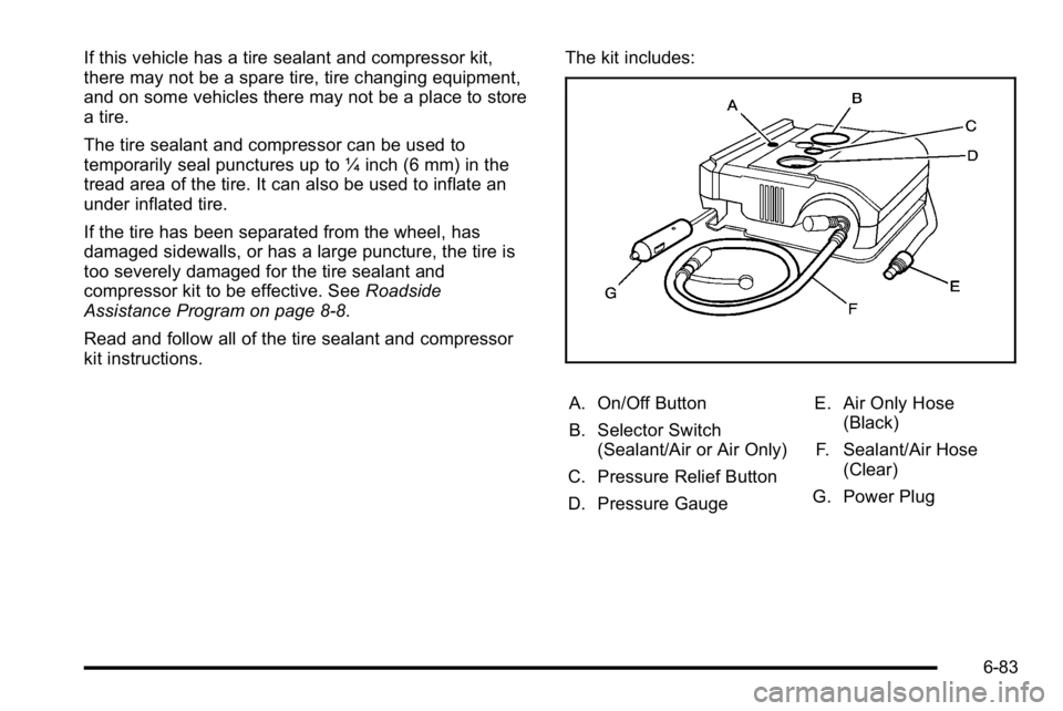 BUICK LUCERNE 2010  Owners Manual If this vehicle has a tire sealant and compressor kit,
there may not be a spare tire, tire changing equipment,
and on some vehicles there may not be a place to store
a tire.
The tire sealant and compr