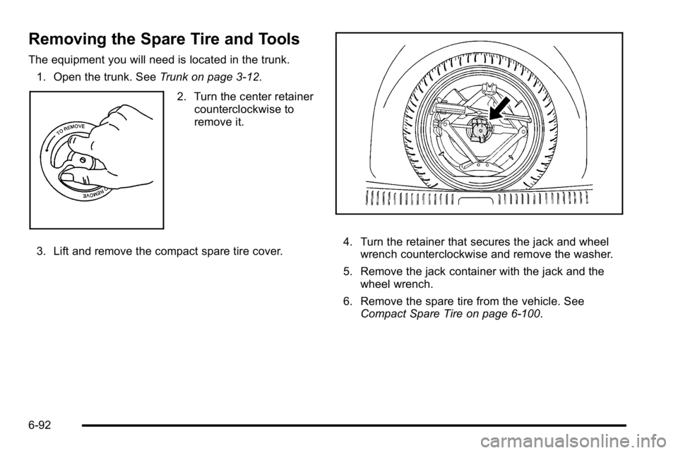BUICK LUCERNE 2010 Owners Guide Removing the Spare Tire and Tools
The equipment you will need is located in the trunk.1. Open the trunk. See Trunk on page 3‑12.
2. Turn the center retainer
counterclockwise to
remove it.
3. Lift an BUICK LUCERNE 2010 Owners Guide Removing the Spare Tire and Tools
The equipment you will need is located in the trunk.1. Open the trunk. See Trunk on page 3‑12.
2. Turn the center retainer
counterclockwise to
remove it.
3. Lift an