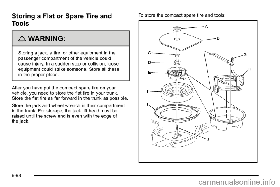 BUICK LUCERNE 2010  Owners Manual Storing a Flat or Spare Tire and
Tools
{WARNING:
Storing a jack, a tire, or other equipment in the
passenger compartment of the vehicle could
cause injury. In a sudden stop or collision, loose
equipme