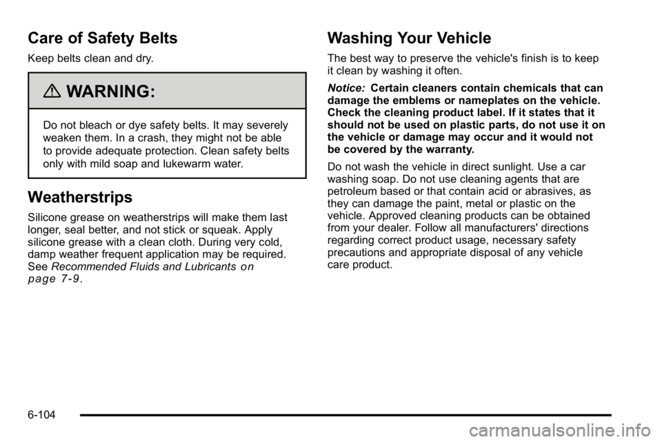 BUICK LUCERNE 2010  Owners Manual Care of Safety Belts
Keep belts clean and dry.
{WARNING:
Do not bleach or dye safety belts. It may severely
weaken them. In a crash, they might not be able
to provide adequate protection. Clean safety