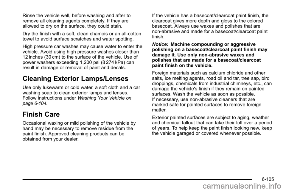 BUICK LUCERNE 2010  Owners Manual Rinse the vehicle well, before washing and after to
remove all cleaning agents completely. If they are
allowed to dry on the surface, they could stain.
Dry the finish with a soft, clean chamois or an 