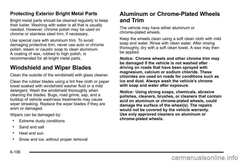 BUICK LUCERNE 2010  Owners Manual Protecting Exterior Bright Metal Parts
Bright metal parts should be cleaned regularly to keep
their luster. Washing with water is all that is usually
needed. However, chrome polish may be used on
chro