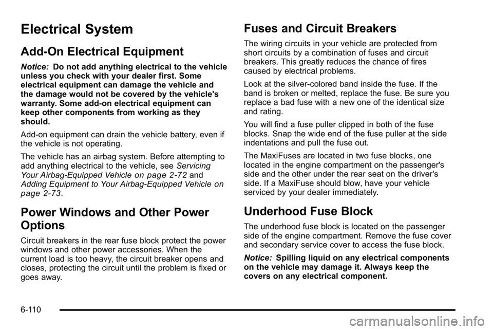 BUICK LUCERNE 2010  Owners Manual Electrical System
Add-On Electrical Equipment
Notice:Do not add anything electrical to the vehicle
unless you check with your dealer first. Some
electrical equipment can damage the vehicle and
the dam