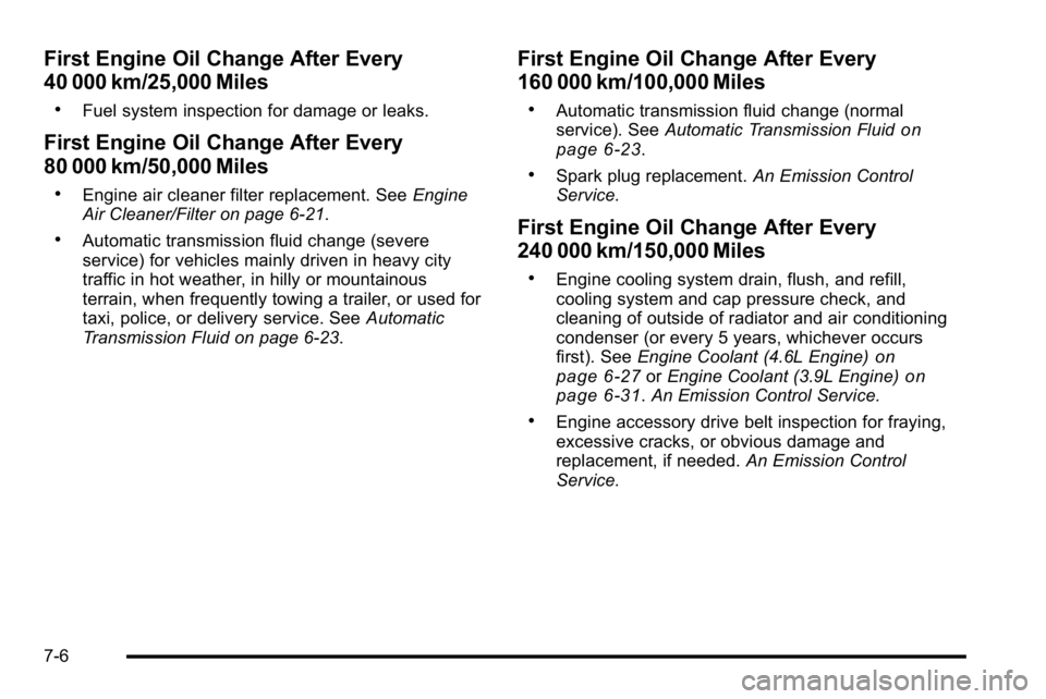 BUICK LUCERNE 2010 Owners Manual First Engine Oil Change After Every
40 000 km/25,000 Miles
.Fuel system inspection for damage or leaks.
First Engine Oil Change After Every
80 000 km/50,000 Miles
.Engine air cleaner filter replacemen BUICK LUCERNE 2010 Owners Manual First Engine Oil Change After Every
40 000 km/25,000 Miles
.Fuel system inspection for damage or leaks.
First Engine Oil Change After Every
80 000 km/50,000 Miles
.Engine air cleaner filter replacemen