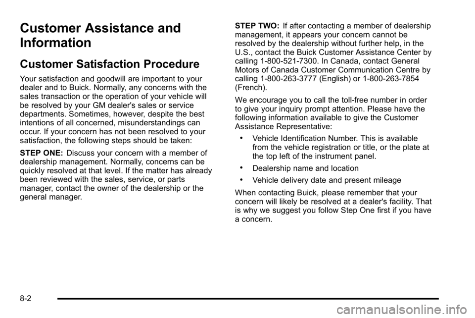 BUICK LUCERNE 2010 Service Manual Customer Assistance and
Information
Customer Satisfaction Procedure
Your satisfaction and goodwill are important to your
dealer and to Buick. Normally, any concerns with the
sales transaction or the o BUICK LUCERNE 2010 Service Manual Customer Assistance and
Information
Customer Satisfaction Procedure
Your satisfaction and goodwill are important to your
dealer and to Buick. Normally, any concerns with the
sales transaction or the o