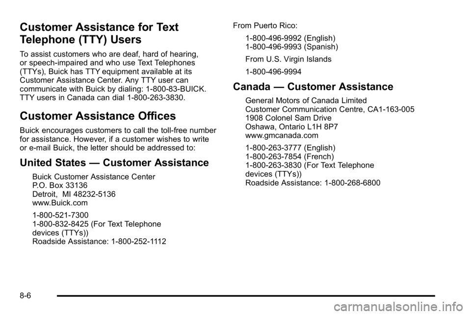 BUICK LUCERNE 2010  Owners Manual Customer Assistance for Text
Telephone (TTY) Users
To assist customers who are deaf, hard of hearing,
or speech-impaired and who use Text Telephones
(TTYs), Buick has TTY equipment available at its
Cu